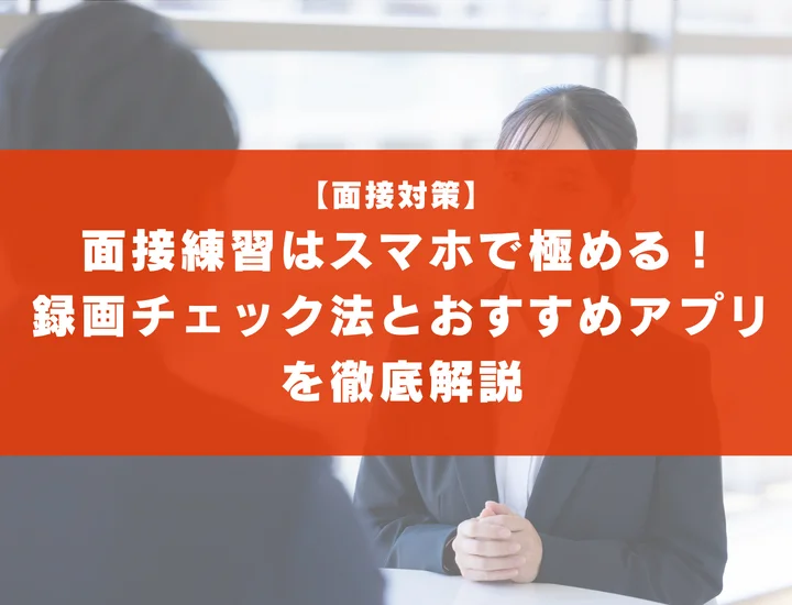面接練習はスマホで極める！録画チェック法とおすすめアプリを徹底解説